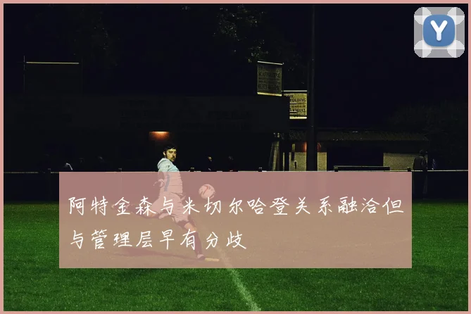 阿特金森与米切尔哈登关系融洽但与管理层早有分歧